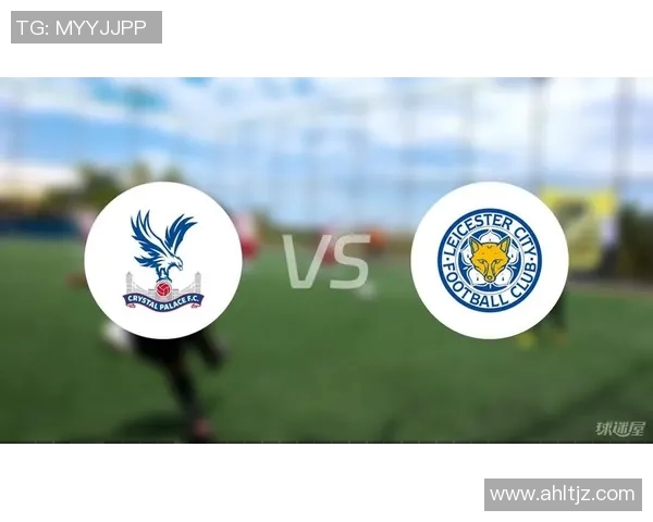 水晶宫主场迎战莱斯特城期待精彩对决双方争夺英超宝贵积分